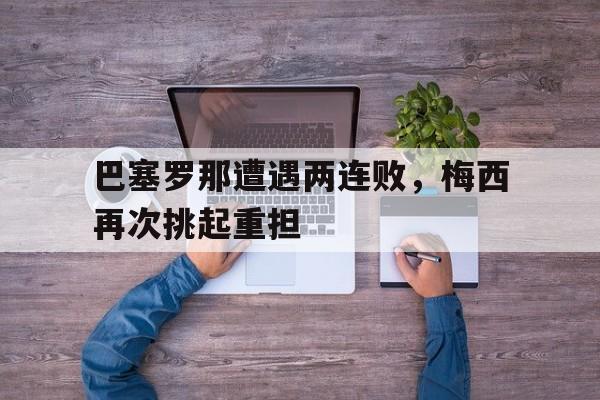 巴塞罗那遭遇两连败，梅西再次挑起重担