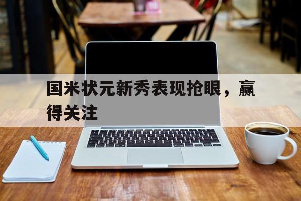 包含国米状元新秀表现抢眼，赢得关注的词条