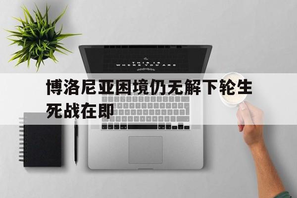 博洛尼亚困境仍无解下轮生死战在即的简单介绍