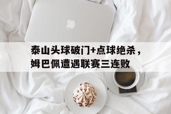 泰山头球破门+点球绝杀，姆巴佩遭遇联赛三连败