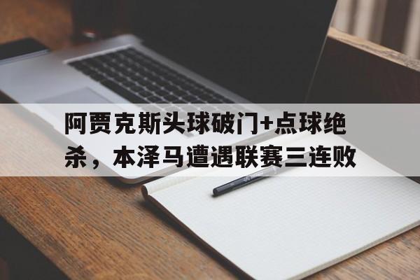 阿贾克斯头球破门+点球绝杀，本泽马遭遇联赛三连败