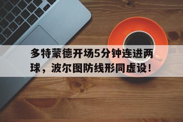 多特蒙德开场5分钟连进两球，波尔图防线形同虚设！多特蒙德 bob